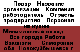 Повар › Название организации ­ Компания-работодатель › Отрасль предприятия ­ Персонал на кухню › Минимальный оклад ­ 1 - Все города Работа » Вакансии   . Самарская обл.,Новокуйбышевск г.